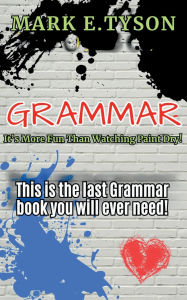 Title: Grammar: It's More Fun Than Watching Paint Dry: This is the last grammar book you will ever need, Author: Mark E. Tyson