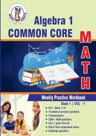 Title: Algebra 1 Common Core Math: Weekly Practice WorkBook Volume 1:Multiple Choice and Free Response 2200+ Practice Questions and Solutions, Author: Gowri Vemuri