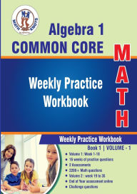 Title: Algebra 1 Common Core Math : Weekly Practice WorkBook Volume 1: Multiple Choice and Free Response 2200+ Practice Questions and Solutions, Author: Gowri Vemuri