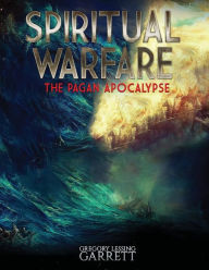 Title: Spiritual Warfare (The Pagan Apocalypse), Author: Gregory Lessing Garrett