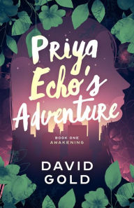 Title: Priya Echo's Adventure: Book One Awakening, Author: David Gold