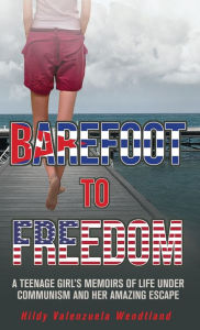 Title: Barefoot To Freedom: Teenage girl survival and amazing escape, Author: Hilda Valenzuela Wendtland
