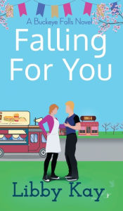 Title: Falling for You: A Buckeye Falls Novel, Author: Libby Kay