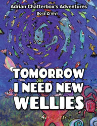 Title: Tomorrow I need new wellies: Adrian Chatterbox's Adventures, Author: Bora Zrinyi