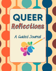 Title: Queer Reflections: A Guided Journal with Prompts for LGBTQ+ Reflection and Self-Discovery, Author: Zïlia Parks
