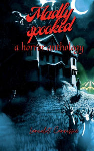 Title: Madly spooked: a horror anthology:, Author: Lancelot Cannissiï