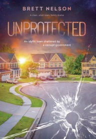 Title: Unprotected: A Clean, Small-Town Family Drama:, Author: Brett Nelson