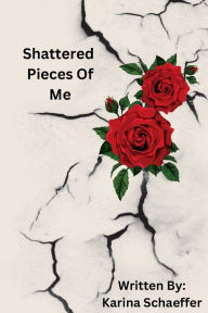 Title: Shattered Pieces Of Me, Author: Karina Schaeffer