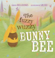 Title: The Fuzzy Wuzzy Bunny Bee, Author: Bella Bankes