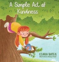 Title: A Simple Act of Kindness: Children's Picture Book About Having Courage and Being Kind (Ages 2-6), Author: Ciara Bates