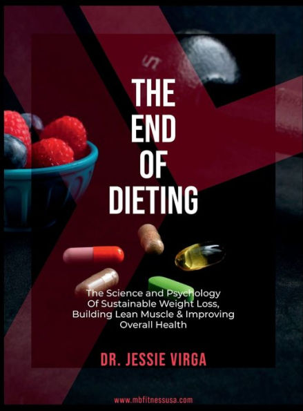 The End Of Dieting: The Science and Psychology of Sustainable Weight Loss, Building Lean Muscle, and Improving Overall Health