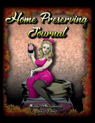 Title: Home Preserving Journal: Not your Grandma's canning Journal, Author: Sandy O'Shaughnessy