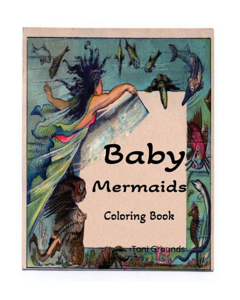 Baby Mermaids Coloring Book: These baby mermaids have long flowing hair and georgeous eyes!
