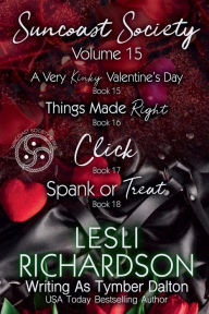 Title: Suncoast Society Volume 15: A Very Kinky Valentine's Day (Book 15), Things Made Right (Book 16), Click (Book 17), Spank or Treat (Book 18), Author: Tymber Dalton