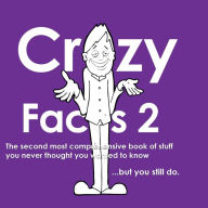 Title: Crazy Facts 2: The Second Most Comprehensive Book of Stuff You Never Thought You Wanted to Know...But you Do., Author: Bill Lonero