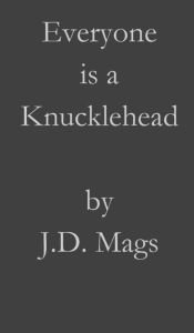 Title: Everyone is a Knucklehead, Author: J. D. Mags