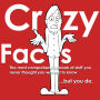 Crazy Facts: : The Most Comprehensive Book of Stuff You Never Thought You Wanted to Know...But You Do.