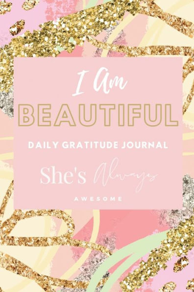 She's Always Awesome Daily Gratitude Journal: I Am Beautiful