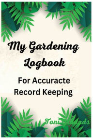 Title: My Gardening LogBook: For Accurate Record Keeping, Author: Toni Grounds