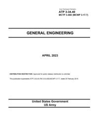 Title: Army Techniques Publication ATP 3-34.40 MCTP 3-40D (MCWP 3-17.7) General Engineering April 2023, Author: United States Government Us Army