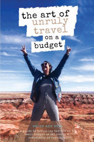 Title: The Art of Unruly Travel on a Budget: A guide to traveling the USA on a small budget as ethically & creatively as possible, Author: Calen Otto