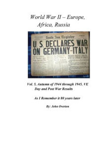 Title: WWII - Europe, Africa, Russia, Vol. 5: As I remember the war 80 years later., Author: John Overton