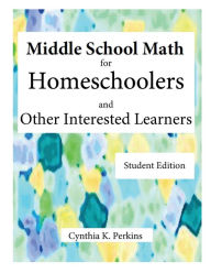 Title: Middle School Math for Homeschoolers and Other Interested Learners, Author: Cynthia K. Perkins