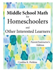 Title: Middle School Math for Homeschoolers and Other Interested Learners, Author: Cynthia K. Perkins