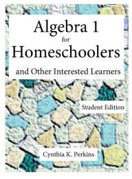Title: Algebra 1 for Homeschoolers and Other Interested Learners, Author: Cynthia K. Perkins