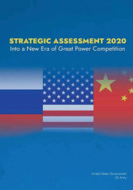 Title: Strategic Assessment 2020: Into a New Era of Great Power Competition:, Author: United States Government Us Army