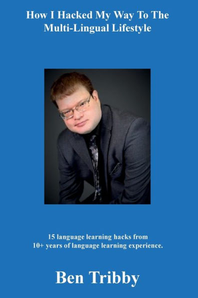How I hacked my way to the multi-lingual lifestyle.: 15 language learning hacks from 10+ years of language learning.