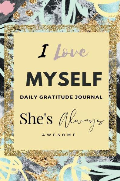 She's Always Awesome Daily Gratitude Journal: I Love Myself
