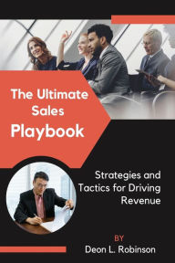 Title: The Ultimate Sales Playbook: Strategies and Tactics for Driving Revenue, Author: Deon Robinson