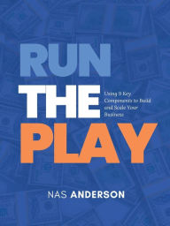 Title: Run the Play: Using 9 Key Components to Build and Scale Your Business, Author: Nas Anderson