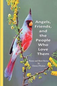 Title: Angels, Friends, and the People Who Love Them, Author: Gloria J. Preston