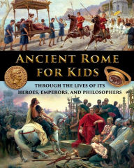 Title: Ancient Rome for Kids through the Lives of its Heroes, Emperors, and Philosophers, Author: Catherine Fet