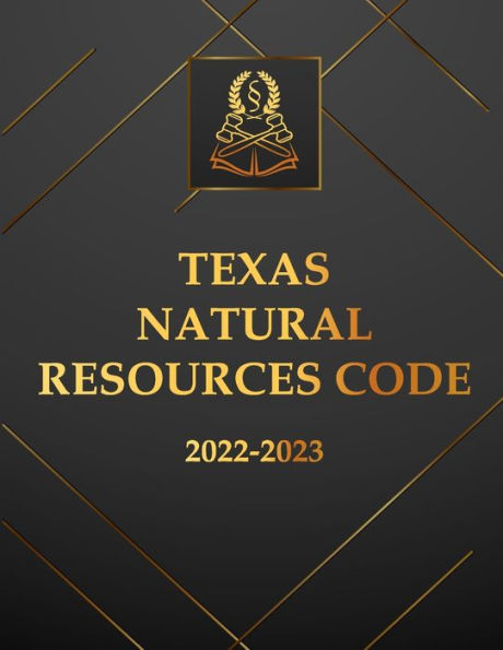 Texas Natural Resources Code 2022-2023 Edition: