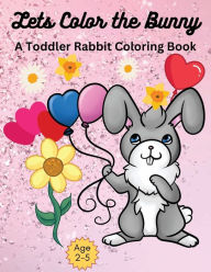 Title: Lets Color The Bunny: A toddler Rabbit Coloring Book for young kids age 2-5, Author: Michelle Sykes