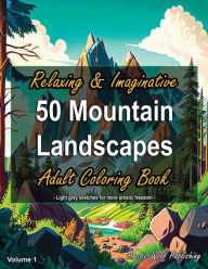 Title: 50 Mountain Landscapes, Volume 1 - Relaxing & Imaginative Adult Coloring Book: by Arctic Wolf Publishing, Author: Arctic Wolf Publishing