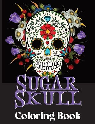 Sugar Skull Coloring Book: A unique coloring book celebrating the traditional Mexican Holiday