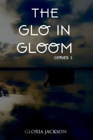 Title: The Glo in Gloom, Author: Gloria Jackson