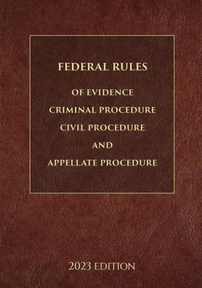 Federal Rules of Evidence, Criminal Procedure, Civil Procedure and Appellate 2023 Edition