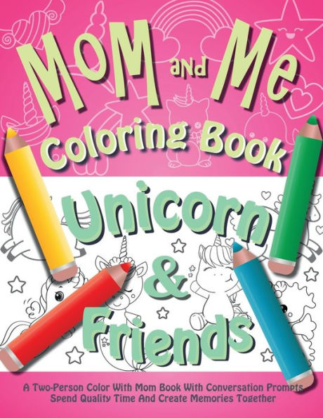 Mom and Me Coloring Book - Unicorn and Friends: A Two-Person Color With Mom Book With Conversation Prompts