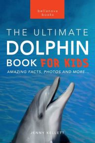 Title: Dolphins: The Ultimate Dolphin Book for Kids:100+ Amazing Dolphin Facts, Photos, Quiz & More, Author: Jenny Kellett