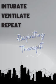 Title: Intubate, Ventilate, Repeat, Respiratory Therapist Notebook, Author: Kristina Scott