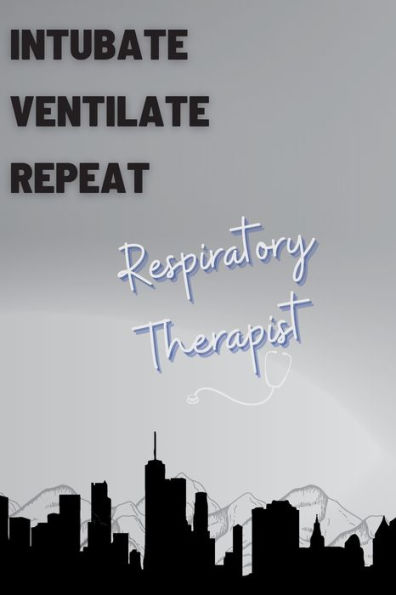 Intubate, Ventilate, Repeat, Respiratory Therapist Notebook