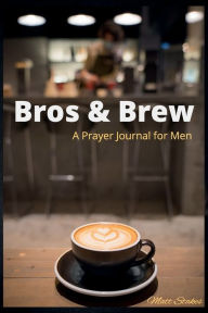 Title: Bros & Brew: A Prayer Journal for Men, Author: Matt Stakes