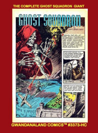 Title: The Complete Ghost Squadron Giant: Gwandanaland Comics #3373-HC: The Exciting Series from Wings Comics!, Author: Gwandanaland Comics