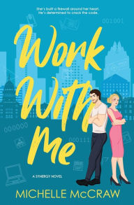 Title: Work with Me: An Enemies-to-Lovers Office Romance, Author: Michelle McCraw