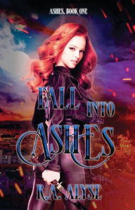 Title: Fall into Ashes: Ashes, Book One:, Author: R. A. Alyse